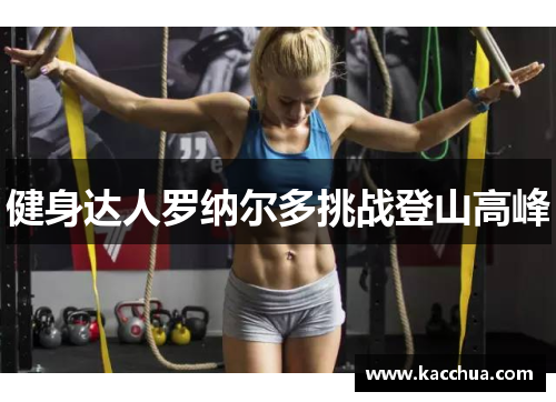 健身达人罗纳尔多挑战登山高峰