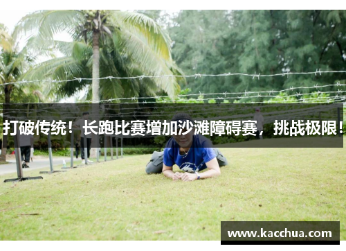 打破传统！长跑比赛增加沙滩障碍赛，挑战极限！